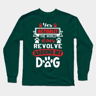 Yes actually the world does revolve around my dog Long Sleeve T-Shirt